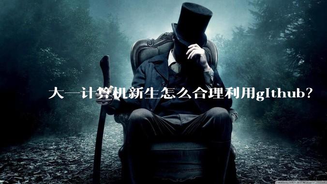 大一计算机新生怎么合理利用github？